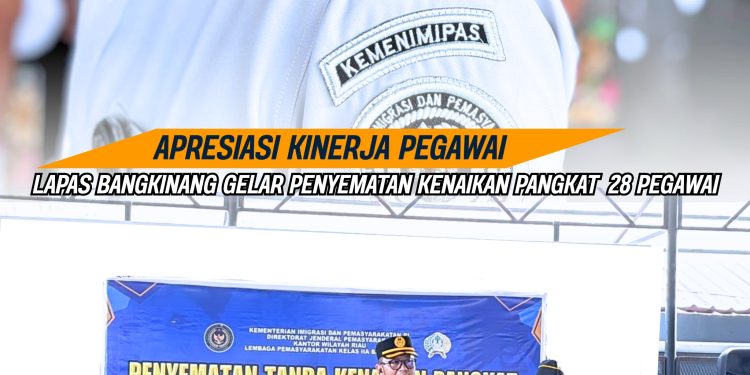 APRESIASI KINERJA PEGAWAI, LAPAS BANGKINANG GELAR PENYEMATAN KENAIKAN PANGKAT 28 PEGAWAI